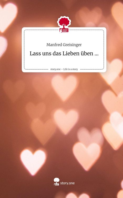 Manfred Greisinger: Lass uns das Lieben üben .... Life is a Story - story.one, Buch
