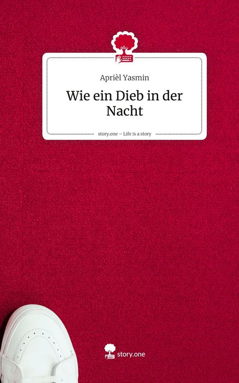 Aprièl Yasmin: Wie ein Dieb in der Nacht. Life is a Story - story.one, Buch