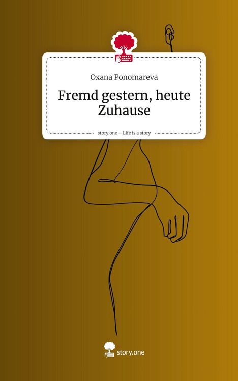 Oxana Ponomareva: Fremd gestern, heute Zuhause. Life is a Story - story.one, Buch