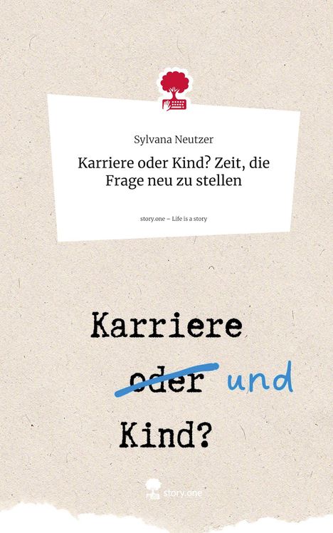 Sylvana Neutzer: Karriere oder Kind? Zeit, die Frage neu zu stellen. Life is a Story - story.one, Buch