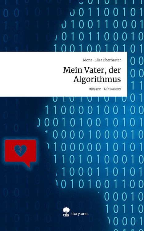 Mona-Elisa Eberharter: Mein Vater, der Algorithmus. Life is a Story - story.one, Buch