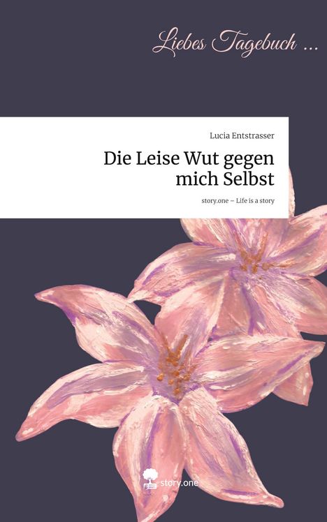 Lucia Entstrasser: Die Leise Wut gegen mich Selbst. Life is a Story - story.one, Buch
