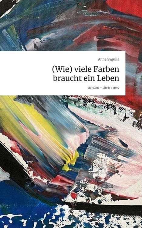 Anna Sygulla: (Wie) viele Farben braucht ein Leben. Life is a Story - story.one, Buch