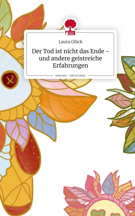 Laura Glück: Der Tod ist nicht das Ende - und andere geistreiche Erfahrungen. Life is a Story - story.one, Buch