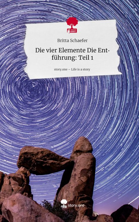 Britta Schaefer: Die vier Elemente Die Entführung: Teil 1. Life is a Story - story.one, Buch