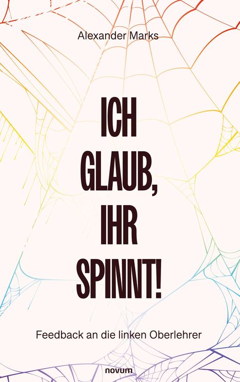 Text: "ICH GLAUB, IHR SPINNT!", oben "Alexander Marks", unten "Feedback an die linken Oberlehrer". Hintergrund Spinnennetz.