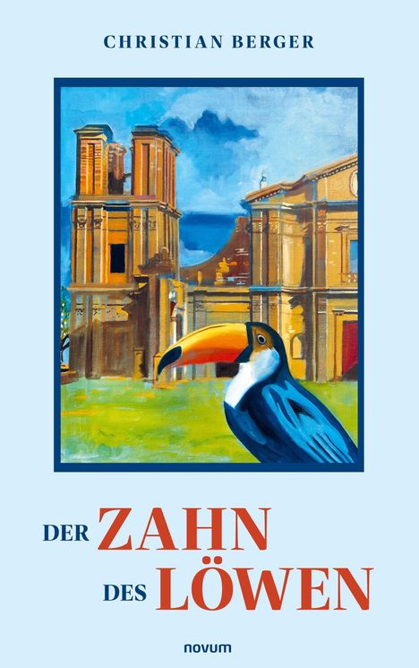 Christian Berger, Der Zahn des Löwen. Illustration eines Tukanvogels vor antiken Gebäuderuinen unter blauem Himmel.
