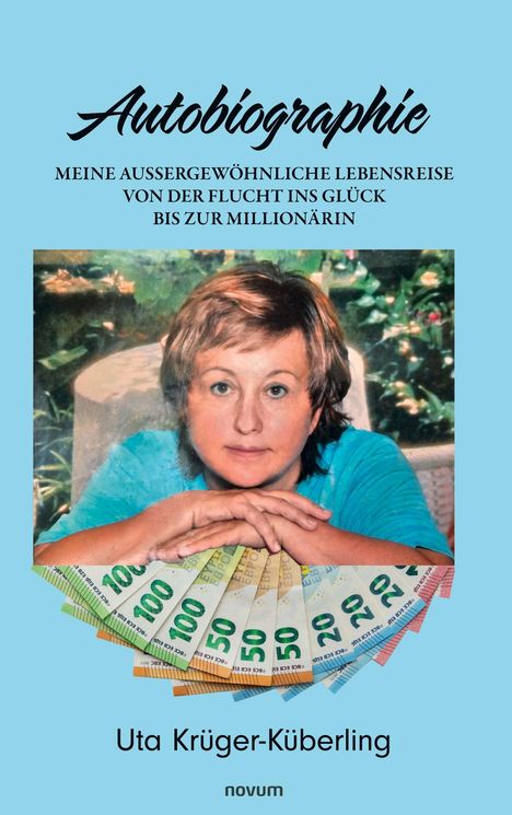 "Autobiographie: Meine außergewöhnliche Lebensreise von der Flucht ins Glück bis zur Millionärin. Uta Krüger-Küberling." 

Eine Frau mit entspanntem Gesichtsausdruck, Blumen im Hintergrund, Euro-Scheine im Vordergrund.