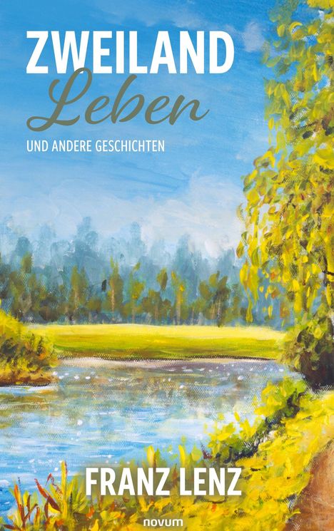 „ZWEILAND Leben und andere Geschichten“ von Franz Lenz, novum. Malerei: Landschaft mit Fluss, Bäume und blauem Himmel.