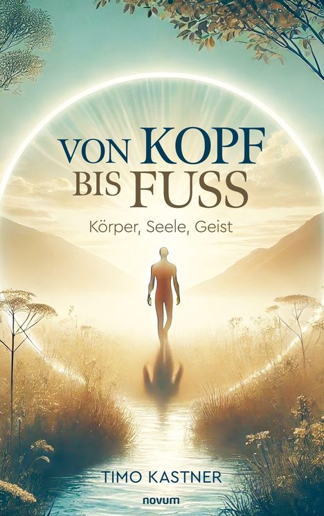 „Von Kopf bis Fuß: Körper, Seele, Geist“ von Timo Kastner. Eine Person in einem leuchtenden Kreis in einer natürlichen Landschaft.