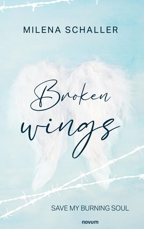 Text: "Milena Schaller", "Broken wings", "Save my burning soul", "novum". Hintergrund: weiße Flügel und Stacheldraht.