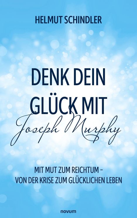 „Helmut Schindler, Denk dein Glück mit Joseph Murphy, Mit Mut zum Reichtum – von der Krise zum glücklichen Leben“ auf blauem Hintergrund.