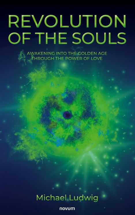 "REVOLUTION OF THE SOULS; AWAKENING INTO THE GOLDEN AGE THROUGH THE POWER OF LOVE; Michael Ludwig, Novum." Grüne, leuchtende Sphäre.