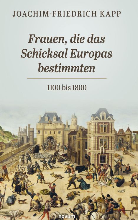Text: "JOACHIM-FRIEDRICH KAPP; Frauen, die das Schicksal Europas bestimmten; 1100 bis 1800." Historische Szene mit Gebäuden.