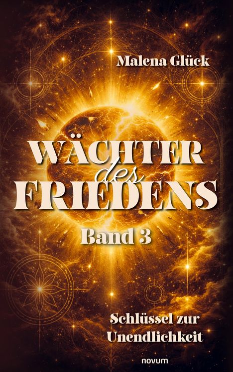 Text: "WÄCHTER des FRIEDENS Band 3", "Schlüssel zur Unendlichkeit", "Malena Glück", "novum". Strahlende Sonne in mystischem Design.