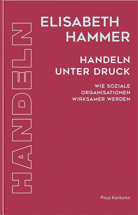 ELISABETH HAMMER: HANDLEN UNTER DRUCK. Wie soziale Organisationen wirksamer werden. Vertikal: HANDELN.