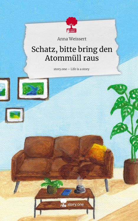 Anna Weissert: Schatz, bitte bring den Atommüll raus. Life is a Story - story.one, Buch