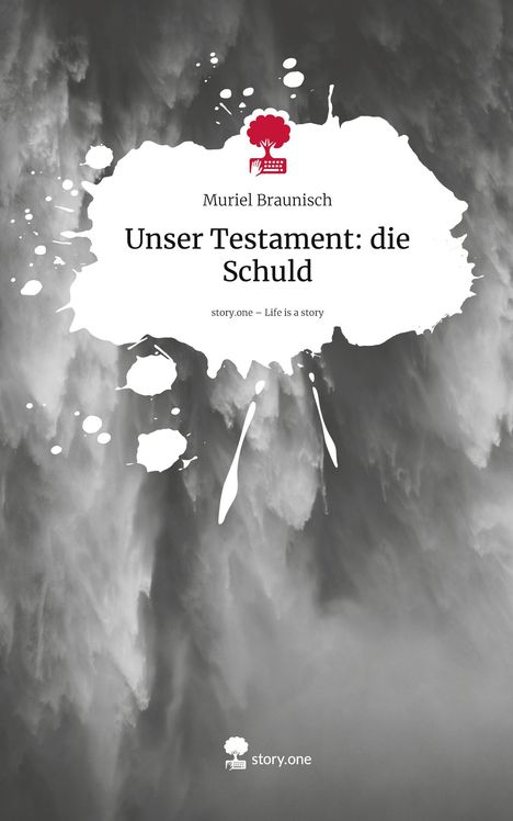 Muriel Braunisch: Unser Testament: die Schuld. Life is a Story - story.one, Buch