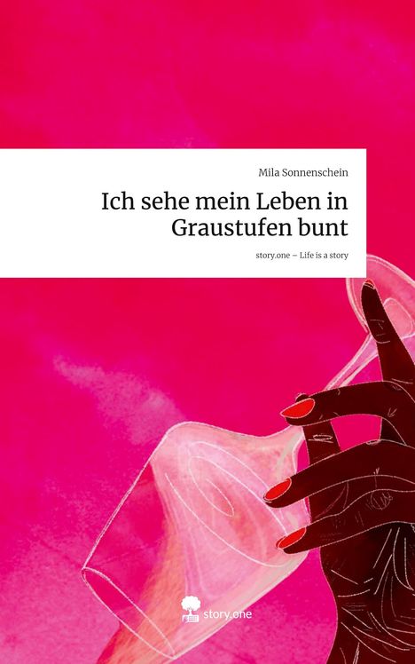 Mila Sonnenschein: Ich sehe mein Leben in Graustufen bunt. Life is a Story - story.one, Buch
