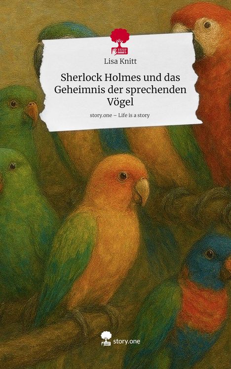 Lisa Knitt: Sherlock Holmes und das Geheimnis der sprechenden Vögel. Life is a Story - story.one, Buch