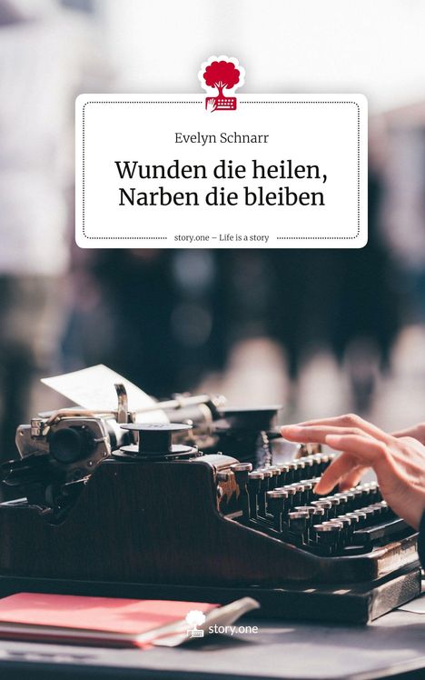Evelyn Schnarr: Wunden die heilen, Narben die bleiben. Life is a Story - story.one, Buch