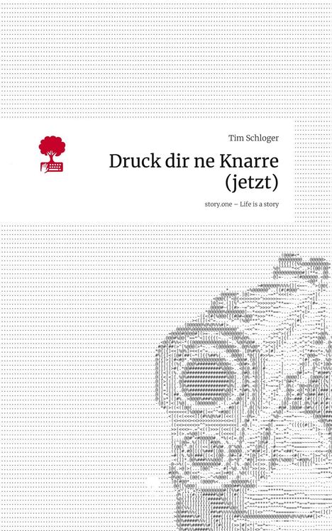 Tim Schloger: Druck dir ne Knarre (jetzt). Life is a Story - story.one, Buch