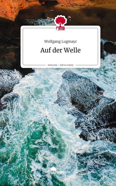 Wolfgang Lugmayr: Auf der Welle. Life is a Story - story.one, Buch
