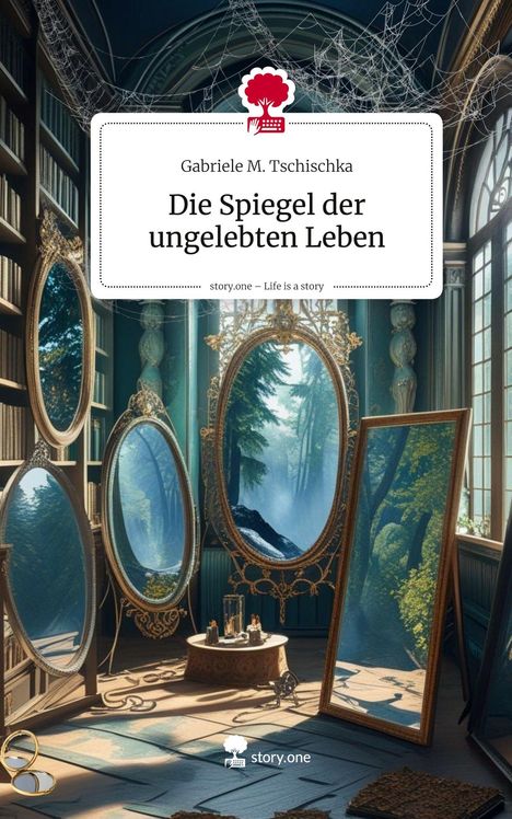 Gabriele M. Tschischka: Die Spiegel der ungelebten Leben. Life is a Story - story.one, Buch