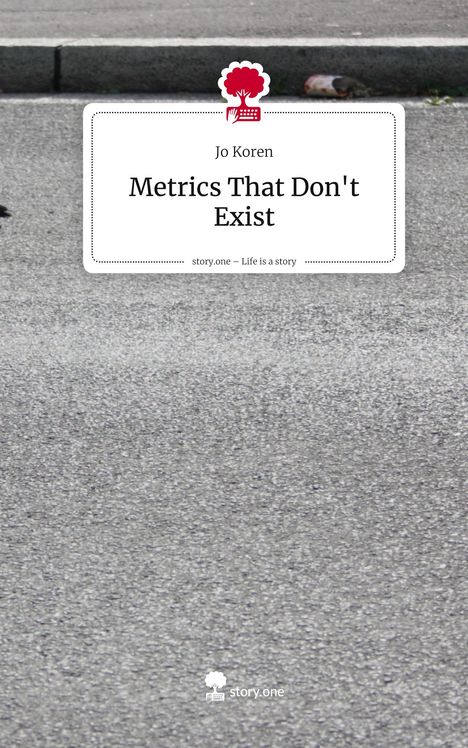 Jo Koren: Metrics That Don't Exist. Life is a Story - story.one, Buch