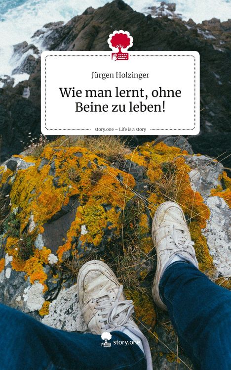 Jürgen Holzinger: Wie man lernt, ohne Beine zu leben!. Life is a Story - story.one, Buch