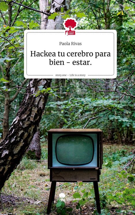 Text: "Paola Rivas. Hackea tu cerebro para bien-estar. story.one – Life is a story." Ein alter Fernseher steht im Wald.