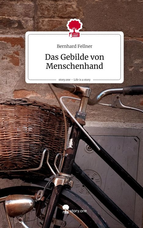 Text: "Bernhard Fellner, Das Gebilde von Menschenhand, story.one – Life is a story." Ein Fahrrad vor einer Ziegelwand.