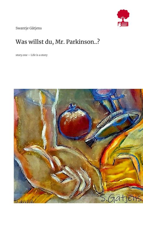 „Was willst du, Mr. Parkinson..?“, Swantje Gätjens. Unten Gemälde: Hand, Granatapfel, Fisch, bunte Farben. Logo: Roter Baum.