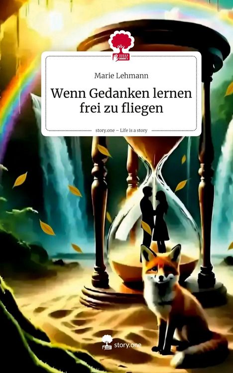 „Marie Lehmann: Wenn Gedanken lernen frei zu fliegen. story.one – Life is a story.“ Illustration mit Sanduhr, Fuchs, Regenbogen.