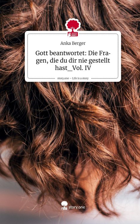 Text: "Anka Berger: Gott beantwortet: Die Fragen, die du dir nie gestellt hast_Vol. IV." Hintergrund: Braune, lockige Haare. Logo: Baum.