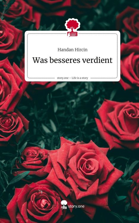 „Handan Hircin, Was besseres verdient. story.one – Life is a story.“ Rote Rosen mit dunkelgrünem Laub.