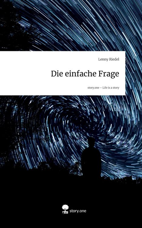Lenny Riedel: Die einfache Frage. story.one – Life is a story. Logo zeigt einen Baum über einer Tastatur. Silhouette vor Sternenspuren.