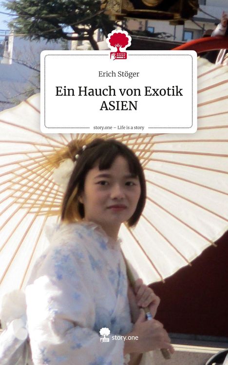 Text: "Erich Stöger, Ein Hauch von Exotik ASIEN, story.one – Life is a story". Eine Frau in traditioneller Kleidung mit Schirm.