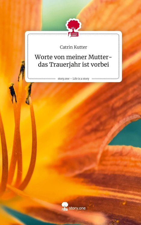 Catrin Kutter: Worte von meiner Mutter - das Trauerjahr ist vorbei. Background zeigt Nahaufnahme einer orangefarbenen Blume.