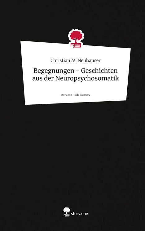 Titel: Begegnungen – Geschichten aus der Neuropsychosomatik; Autor: Christian M. Neuhauser. Logo: Baum und Tastatur.