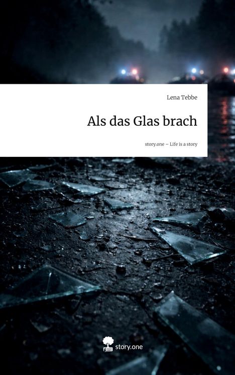 Text: "Lena Tebbe - Als das Glas brach - story.one – Life is a story". Dunkle, regnerische Straße, Glasscherben, Lichter im Hintergrund.