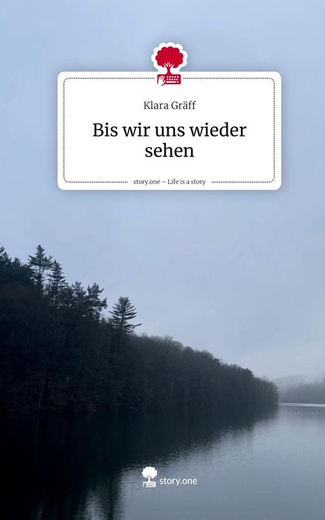 Text: "Klara Gräff: Bis wir uns wieder sehen. story.one – Life is a story."  
Hintergrund: Wald und See im Nebel. Logo: roter Baum auf Tastatur.