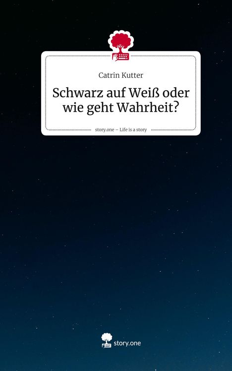 Text: "Catrin Kutter. Schwarz auf Weiß oder wie geht Wahrheit? story.one – Life is a story". Dunkelblauer Sternenhimmel.