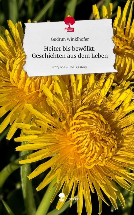 "Gudrun Winklhofer - Heiter bis bewölkt: Geschichten aus dem Leben. story.one – Life is a story." Gelber Löwenzahn im Hintergrund.