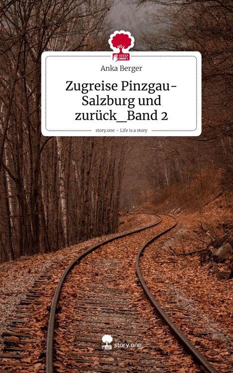„Zugreise Pinzgau-Salzburg und zurück_Band 2“ von Anka Berger. Waldlandschaft mit Eisenbahngleisen im Herbst, Logo oben.