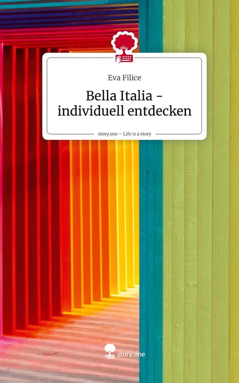Text: "Eva Filice, Bella Italia - individuell entdecken, story.one – Life is a story." Farbige Holzlatten in Regenbogenfarben. Logo: Baum und Schreibmaschine.