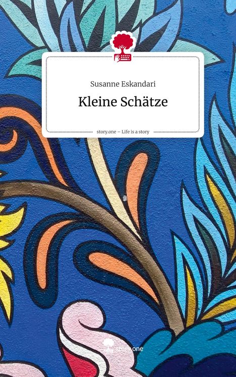 Text: "Susanne Eskandari, Kleine Schätze, story.one – Life is a story." Bunte Illustration mit abstrakten Pflanzenformen.