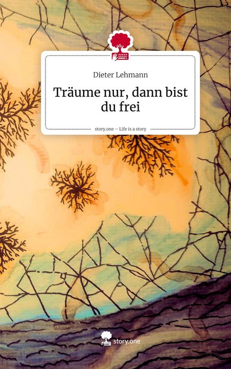 Cover mit stilisierten Ästen und einem gelben Hintergrund. Text: Träume nur, dann bist du frei - Dieter Lehmann.