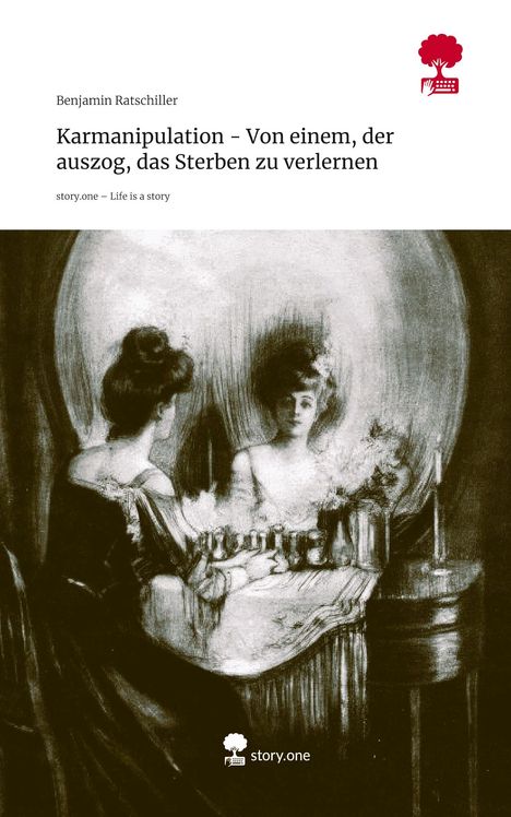 Titel: Karmanipulation – Von einem, der auszog, das Sterben zu verlernen. Illustration: Frau betrachtet sich im Spiegel.
