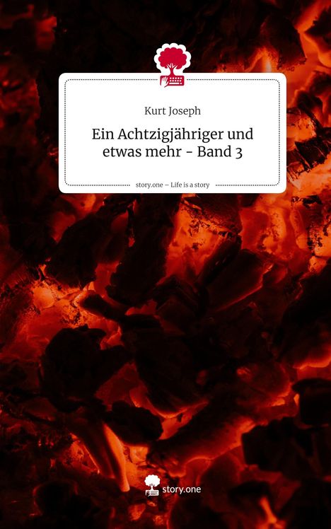 Text: "Kurt Joseph - Ein Achtzigjähriger und etwas mehr - Band 3". Hintergrund: Glühende Kohle. Oben ein Logo mit Baum.